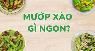 Mướp xào gì ngon? Gợi ý 15 món xào cùng mướp thơm ngon, cực kỳ đưa cơm